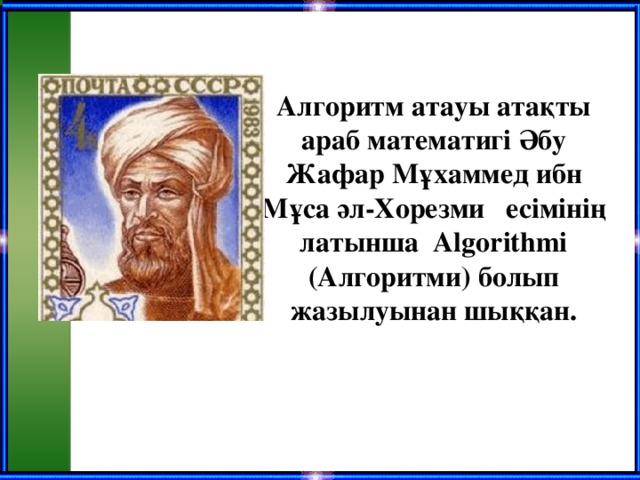 Алгоритм атауы атақты араб математигі Әбу Жафар Мұхаммед ибн Мұса әл-Хорезми есімінің латынша Algorithmi (Алгоритми) болып жазылуынан шыққан.