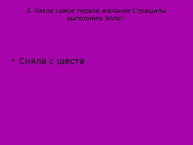 6. Какое самое первое желание Страшилы выполнила Элли?