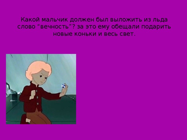 Какой мальчик должен был выложить из льда слово “вечность”? за это ему обещали подарить новые коньки и весь свет.