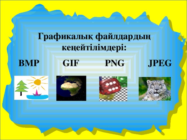Графикалық файлдардың кеңейтілімдері:  BMP GIF PNG JPEG