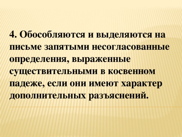 4. Обособляются и выделяются на письме запятыми несогласованные определения, выраженные существительными в косвенном падеже, если они имеют характер дополнительных разъяснений.