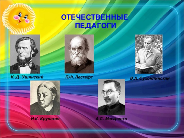 ОТЕЧЕСТВЕННЫЕ ПЕДАГОГИ К. Д. Ушинский П.Ф. Лесгафт В.А. Сухомлинский Н.К. Крупская А.С. Макаренко