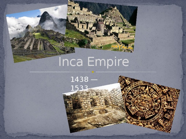 Inca Empire 1438 — 1533