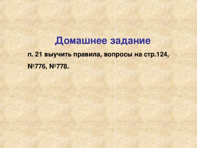 Домашнее задание п. 21 выучить правила, вопросы на стр.124, № 776, №778.