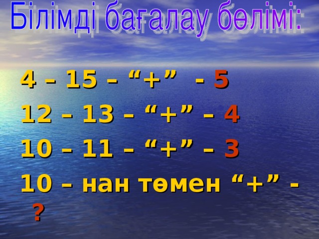 4 – 15 – “+” -  5 12 – 13 – “+” –  4 10 – 11 – “+” –  3 10 – нан төмен “+” -  ?