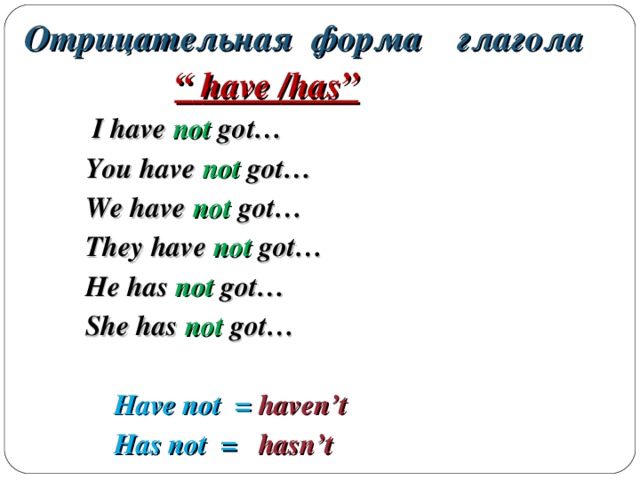 Отрицательная  форма глагола   “  have /has”  I have not got…  You have not got…  We have not got…  They have not got…  He has not got…  She has not got…   Have not = haven’t  Has not = hasn’t