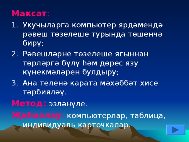 Максат :  Укучыларга комп ьютер ярдәмендә рәвеш төзелеше турында төшенчә бирү; Рәвешләрне төзелеше ягыннан төрләргә бүлү һәм дөрес язу күнекмәләрен булдыру; Ана теленә карата мәхәббәт хисе тәрбияләү. Метод: эзләнүле. Җиһазлау : комп ь ютерлар, табли ц а, индивидуал ь карточкалар.