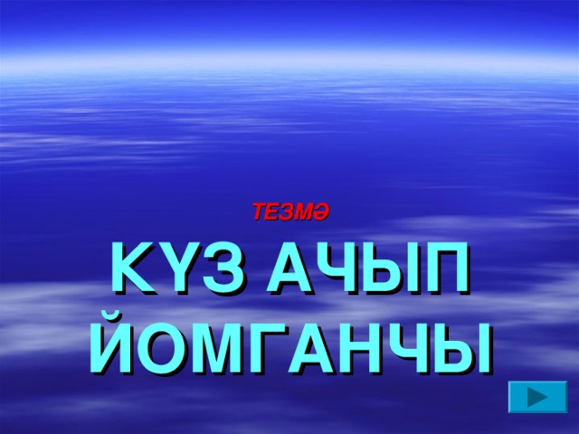 ТЕЗМӘ КҮЗ АЧЫП ЙОМГАНЧЫ