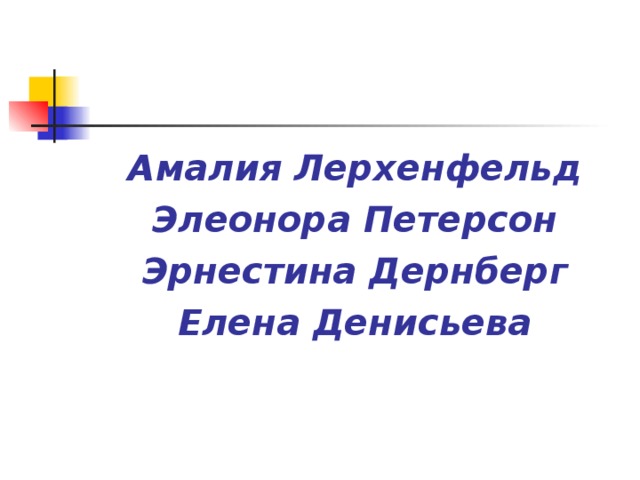 Амалия Лерхенфельд Элеонора Петерсон Эрнестина Дернберг Елена Денисьева