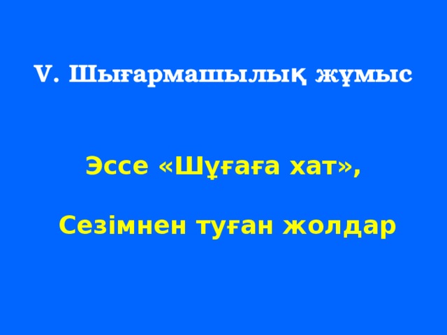 V. Шығармашылық жұмыс Эссе «Шұғаға хат»,   Сезімнен туған жолдар