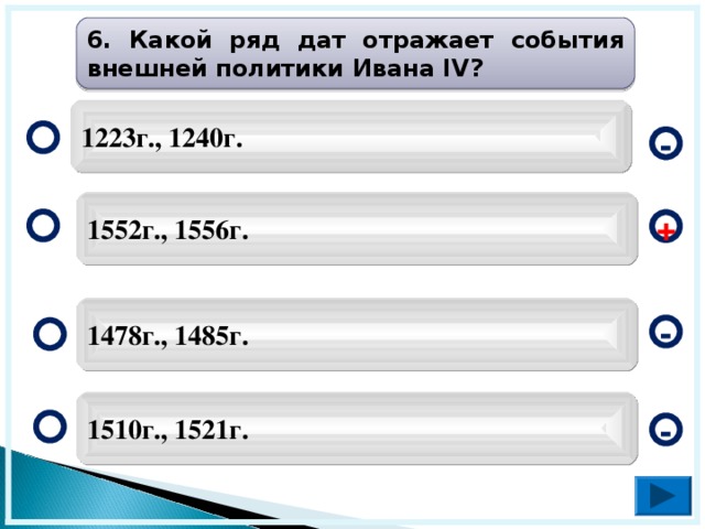 6. Какой ряд дат отражает события внешней политики Ивана IV ? 1223г., 1240г. - 1552г., 1556г. + 1478г., 1485г. - 1510г., 1521г. -