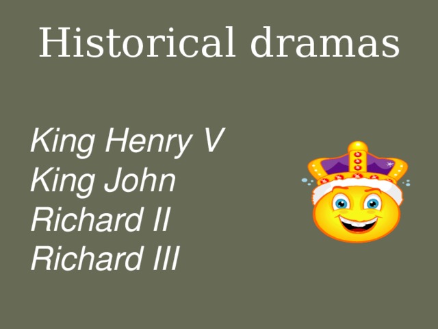 Historical dramas King Henry V King John Richard II Richard III