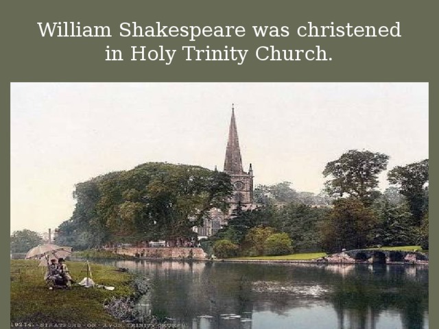 William Shakespeare was christened in Holy Trinity Church.