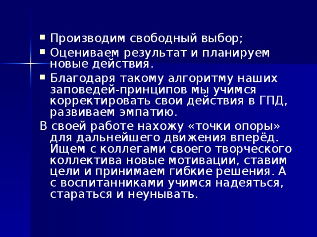 Производим свободный выбор; Оцениваем результат и планируем новые действия. Благодаря такому алгоритму наших заповедей-принципов мы учимся корректировать свои действия в ГПД, развиваем эмпатию.