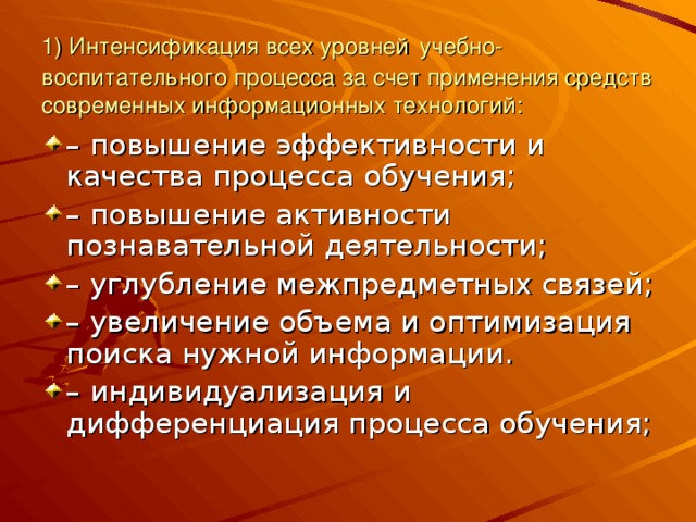 1) Интенсификация всех уровней  учебно-воспитательного процесса за счет применения средств современных информационных технологий: