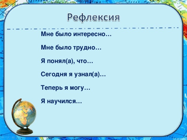 Мне было интересно…  Мне было трудно…  Я понял(а), что…  Сегодня я узнал(а)…  Теперь я могу…  Я научился…