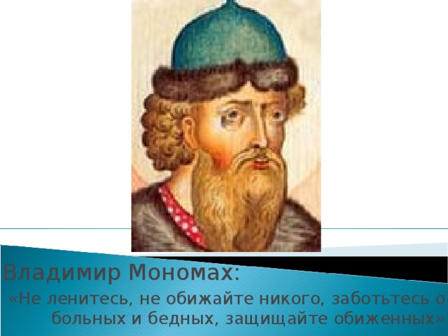 Владимир Мономах: «Не ленитесь, не обижайте никого, заботьтесь о больных и бедных, защищайте обиженных»