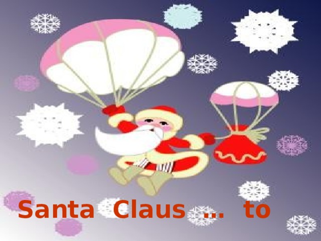 Santa Claus … to … .