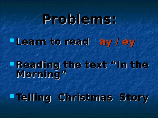 Problems: Learn to read ay / ey  Reading the text “In the Morning”