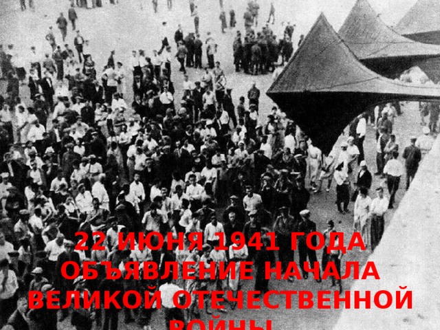 22 ИЮНЯ 1941 ГОДА ОБЪЯВЛЕНИЕ НАЧАЛА ВЕЛИКОЙ ОТЕЧЕСТВЕННОЙ ВОЙНЫ