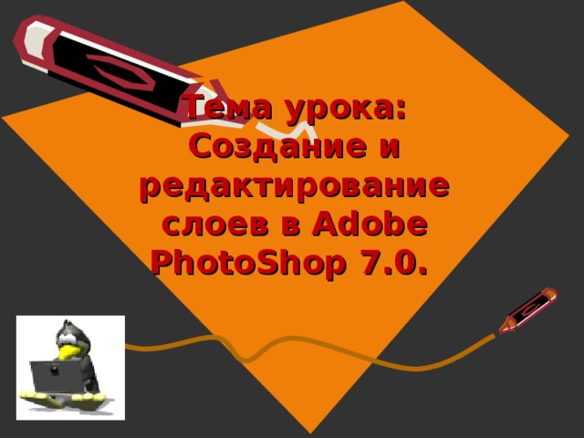 Тема урока: Создание и редактирование слоев в Adobe PhotoShop 7.0.