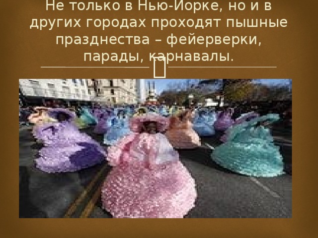 Не только в Нью-Йорке, но и в других городах проходят пышные празднества – фейерверки, парады, карнавалы.