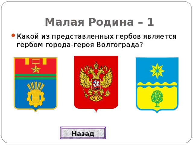 Малая Родина – 1 Какой из представленных гербов является гербом города-героя Волгограда? Назад