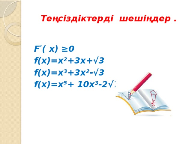 Теңсіздіктерді шешіңдер . F ʹ( x) ≥0 f(x)=x²+3x+√3 f(x)=x³+3x²-√3 f(x)=x⁵+ 10x³-2√7