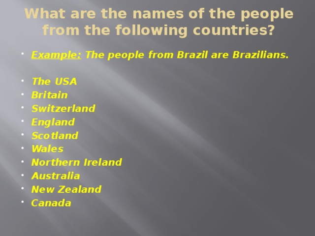 What are the names of the people from the following countries? Example: The people from Brazil are Brazilians.