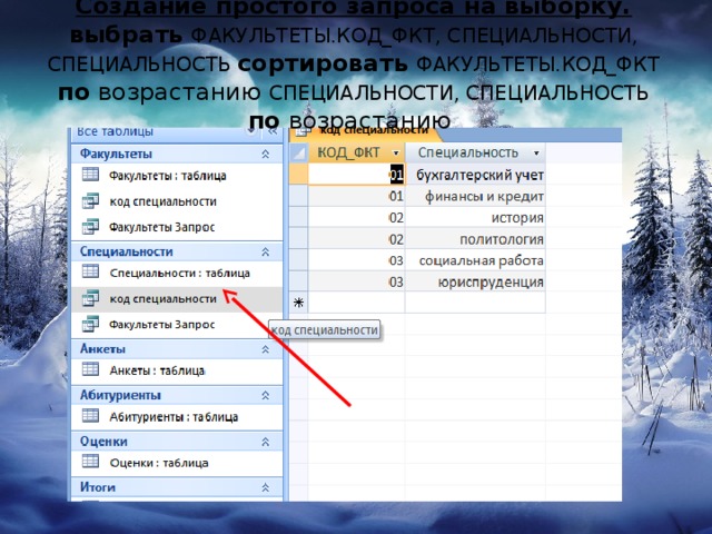 Создание простого запроса на выборку.  выбрать  ФАКУЛЬТЕТЫ.КОД_ФКТ, СПЕЦИАЛЬНОСТИ, СПЕЦИАЛЬНОСТЬ сортировать  ФАКУЛЬТЕТЫ.КОД_ФКТ  по возрастанию СПЕЦИАЛЬНОСТИ, СПЕЦИАЛЬНОСТЬ по возрастанию