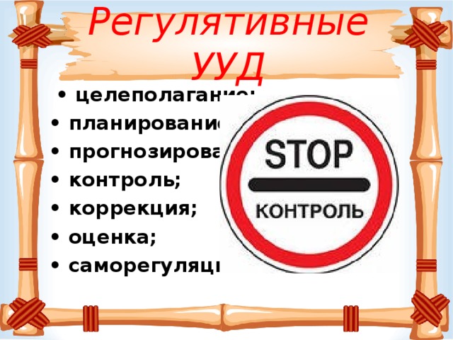 Регулятивные УУД • целеполагание; • планирование; • прогнозирование; • контроль; • коррекция; • оценка; • саморегуляция