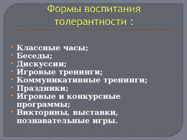 Классные часы; Беседы; Дискуссии; Игровые тренинги; Коммуникативные тренинги; Праздники; Игровые и конкурсные программы; Викторины, выставки, познавательные игры.