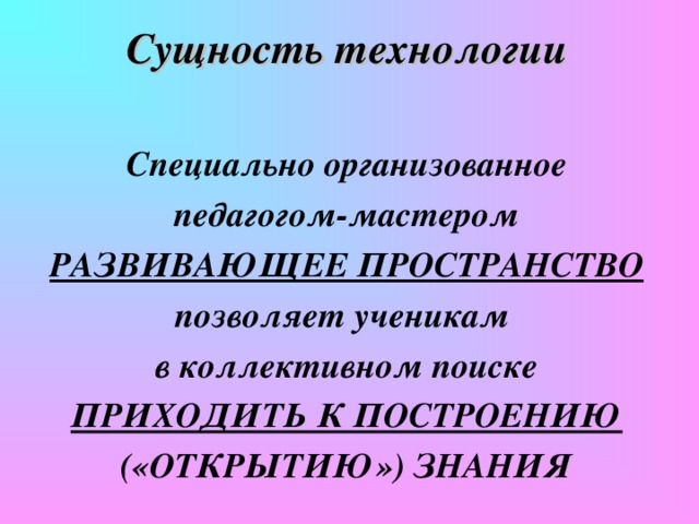 Мои ученики - будут узнавать новое не от меня, они будут открывать это новое сами. Моя главная задача - помочь им раскрыться, развить собственные идеи