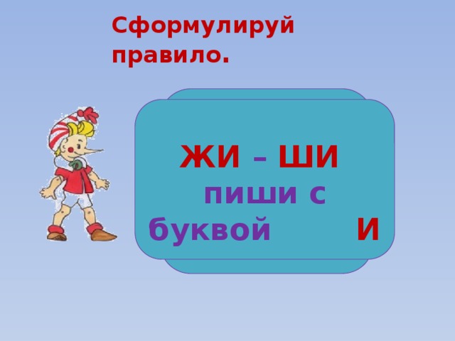 Сформулируй правило . Ж Ш  ЖИ – ШИ  пиши с буквой И ?