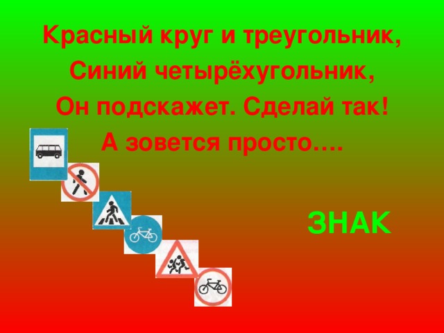 Красный круг и треугольник, Синий четырёхугольник, Он подскажет. Сделай так! А зовется просто…. ЗНАК