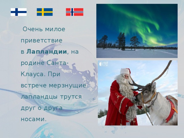 Очень милое приветствие в  Лапландии , на родине Санта-Клауса. При встрече мерзнущие лапландцы трутся друг о друга носами.