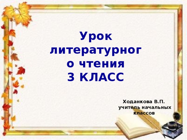 Урок литературного чтения 3 КЛАСС Ходанкова В.П.  учитель начальных классов