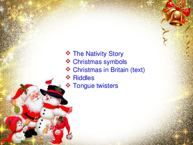 The Nativity Story  Christmas symbols  Christmas in Britain (text)  Riddles  Tongue twisters