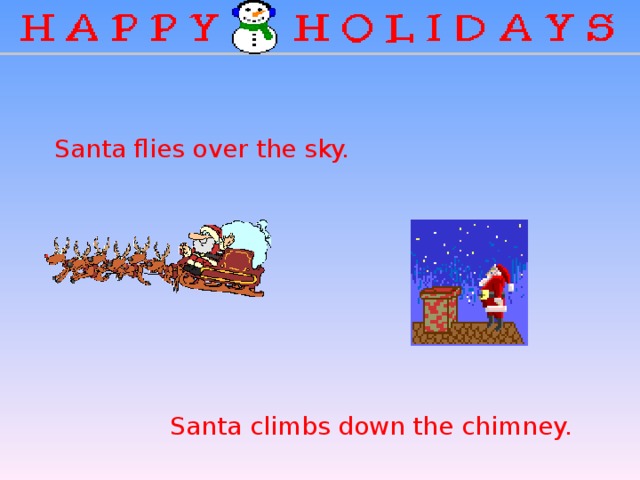 Santa flies over the sky. Santa climbs down the chimney.
