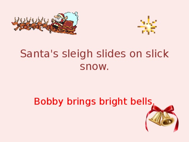 Santa's sleigh slides on slick snow. Bobby brings bright bells.