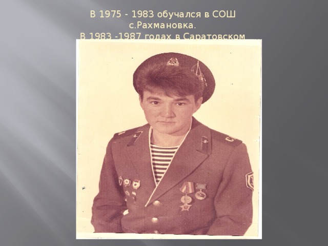 В 1975 - 1983 обучался в СОШ с.Рахмановка. В 1983 -1987 годах в Саратовском строительном техникуме.