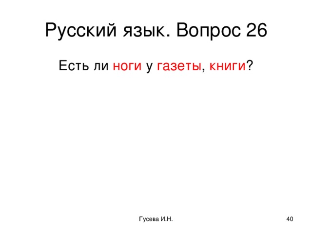 Русский язык. Вопрос 26 Есть ли ноги у газеты , книги ? Гусева И.Н.