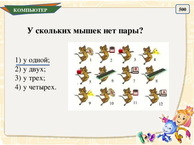 500 КОМПЬЮТЕР У скольких мышек нет пары? 1) у одной; 2) у двух; 3) у трех; 4) у четырех.