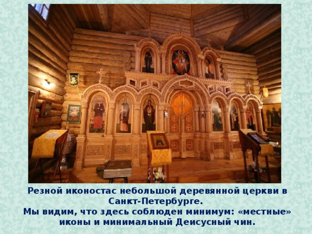 Резной иконостас небольшой деревянной церкви в Санкт-Петербурге.  Мы видим, что здесь соблюден минимум: «местные» иконы и минимальный Деисусный чин.