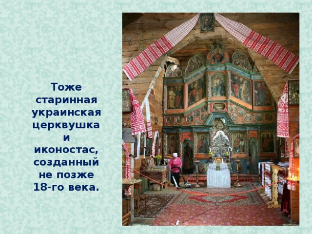 Тоже старинная украинская церквушка и иконостас, созданный не позже 18-го века.