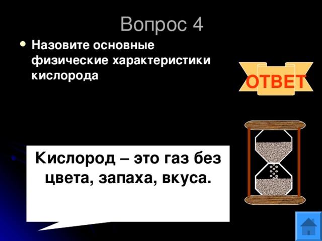 Вопрос 4 Назовите основные физические характеристики кислорода  ОТВЕТ Кислород – это газ без цвета, запаха, вкуса.