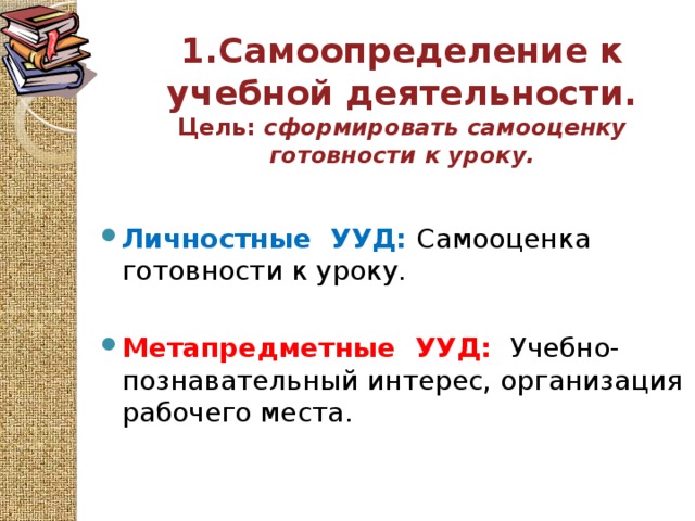 1.Самоопределение к учебной деятельности.  Цель: сформировать самооценку готовности к уроку.