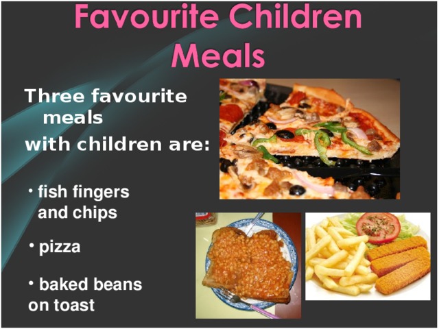 Three favourite meals with children are :