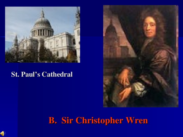 St. Paul’s Cathedral B.  Sir Christopher Wren
