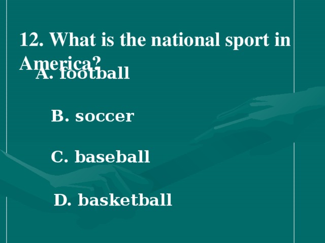 12. What is the national sport in America?   A. football   B. soccer   C. baseball   D. basketball